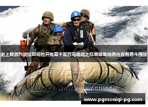 史上最激烈战役即将拉开帷幕千军万马鏖战之际英雄集结勇往直前勇斗强敌