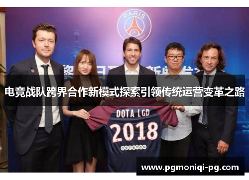 电竞战队跨界合作新模式探索引领传统运营变革之路