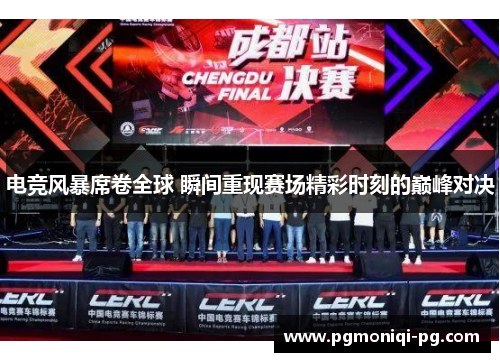 电竞风暴席卷全球 瞬间重现赛场精彩时刻的巅峰对决