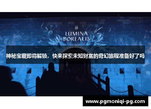 神秘宝藏即将解锁，快来探索未知财富的奇幻旅程准备好了吗