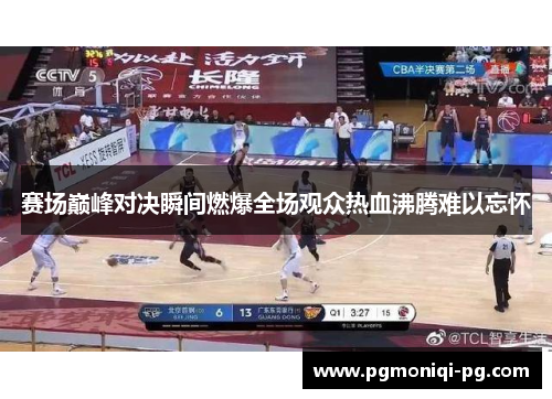 赛场巅峰对决瞬间燃爆全场观众热血沸腾难以忘怀