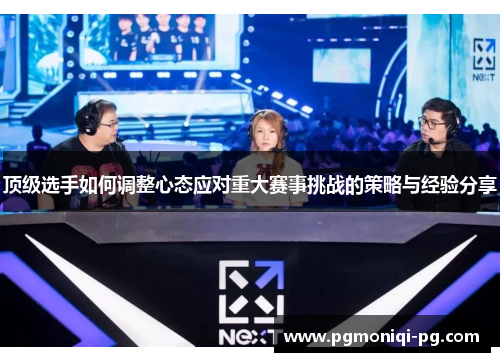 顶级选手如何调整心态应对重大赛事挑战的策略与经验分享