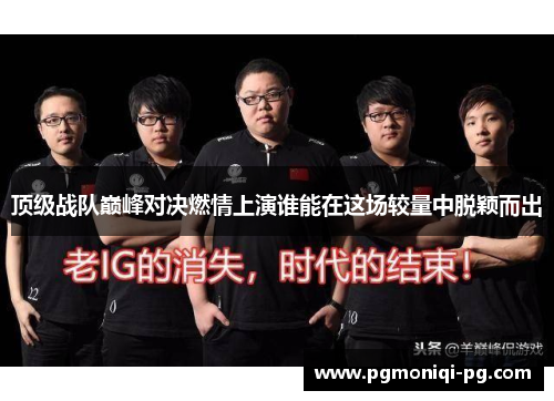 顶级战队巅峰对决燃情上演谁能在这场较量中脱颖而出