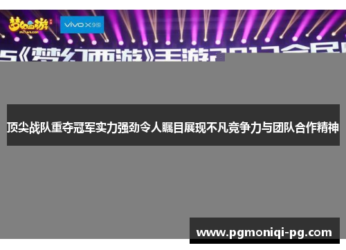 顶尖战队重夺冠军实力强劲令人瞩目展现不凡竞争力与团队合作精神