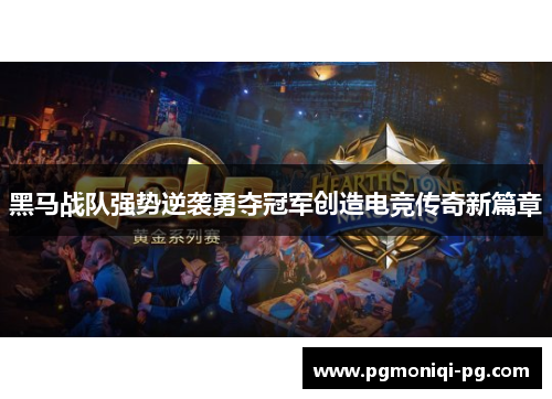 黑马战队强势逆袭勇夺冠军创造电竞传奇新篇章