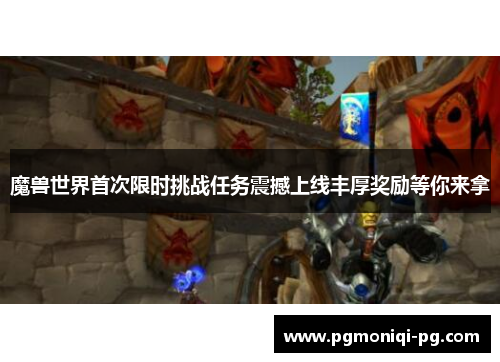 魔兽世界首次限时挑战任务震撼上线丰厚奖励等你来拿