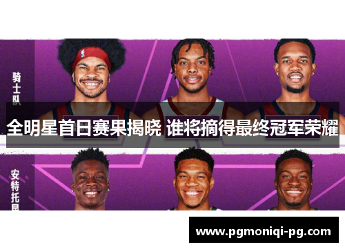 全明星首日赛果揭晓 谁将摘得最终冠军荣耀