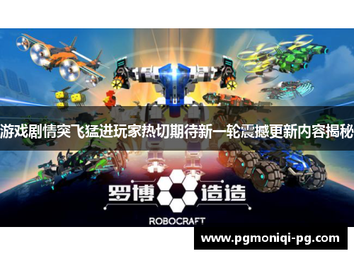 游戏剧情突飞猛进玩家热切期待新一轮震撼更新内容揭秘