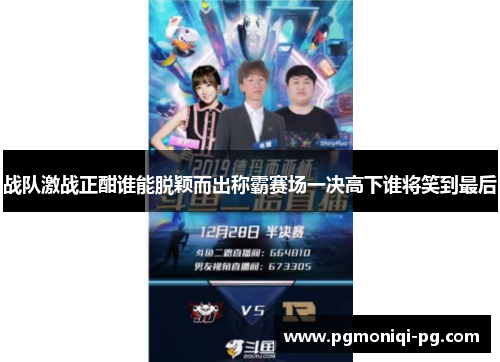 战队激战正酣谁能脱颖而出称霸赛场一决高下谁将笑到最后