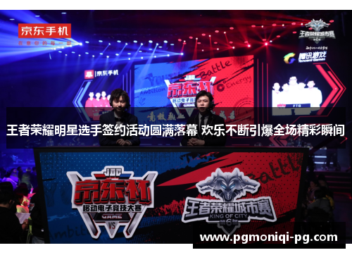 王者荣耀明星选手签约活动圆满落幕 欢乐不断引爆全场精彩瞬间